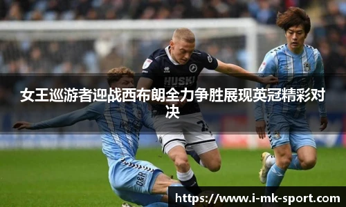 女王巡游者迎战西布朗全力争胜展现英冠精彩对决