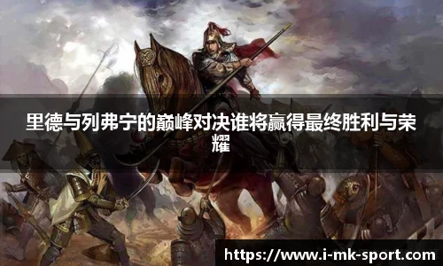 里德与列弗宁的巅峰对决谁将赢得最终胜利与荣耀