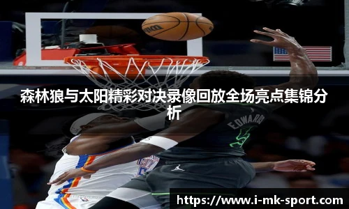 森林狼与太阳精彩对决录像回放全场亮点集锦分析