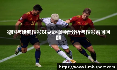 德国与瑞典精彩对决录像回看分析与精彩瞬间回顾