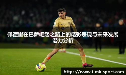 佩德里在巴萨崛起之路上的精彩表现与未来发展潜力分析