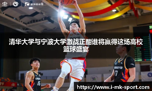 清华大学与宁波大学激战正酣谁将赢得这场高校篮球盛宴