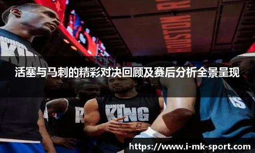 活塞与马刺的精彩对决回顾及赛后分析全景呈现